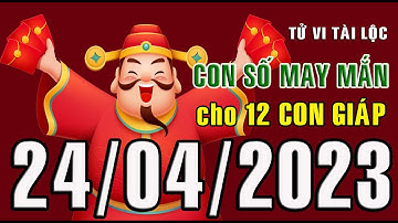 CON SỐ MAY MẮN HÀNG NGÀY (24-04-2023) CHO 12 CON GIÁP: Số Tài lộc, Giàu có & Thịnh Vượng