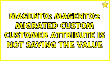 Magento: Magento2 Migrated custom customer attribute is not saving the value