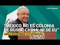 AMLO afirma que “México no es colonia de Rusia, ni de China, ni de EU”