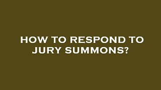 How to respond to jury summons?