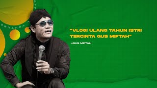 GOMBALAN DAN RAYUAN GUS MIFTAH KEPADA ISTRI DI HARI ULANG TAHUN ISTRI TERCINTANYA
