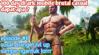 100 day ark mobile episode 6 brutal casual| sampe ngantok guaa sangking susahnya level up.
