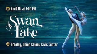 Swan Lake  • April 16th, 7PM • Union Colony Civic Center • Greeley, CO