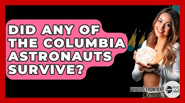 Did Any Of The Columbia Astronauts Survive? - Physics Frontier