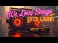 80s Love Songs 🌙 City Light Collection | Relax, Dream & Feel Nostalgia