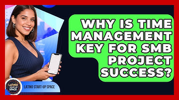 Why Is Time Management Key For SMB Project Success? - Latino Start Up Space
