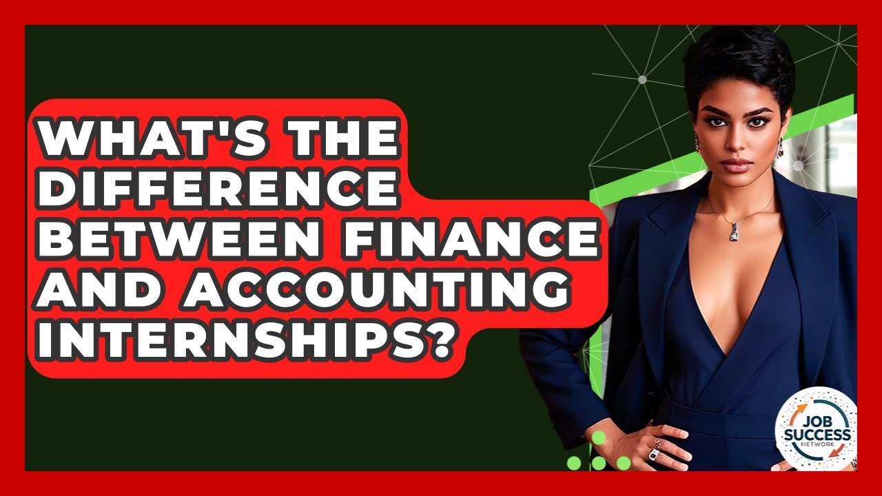 What's The Difference Between Finance And Accounting Internships? - Job Success Network
