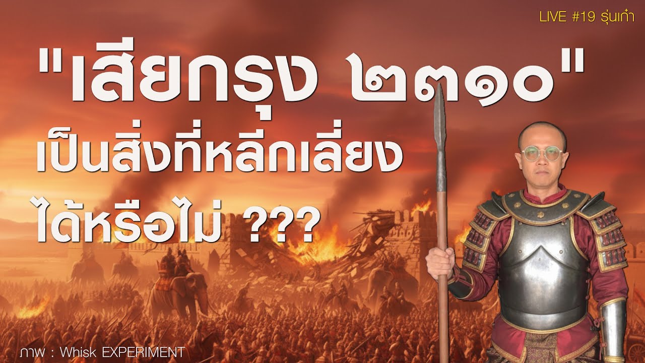 LIVE #19 รุ่นเก๋า : เสียกรุง ๒๓๑๐ เป็นสิ่งที่หลีกเลี่ยงได้หรือไม่ ?