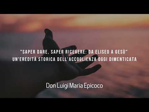 KNOWING HOW TO GIVE, KNOWING HOW TO RECEIVE: FROM ELISHA TO JESUS - Don Luigi Maria Epicoco