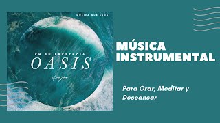 "Oasis" Música Instrumental para Orar, Meditar y Descansar - "Jesús mi Sanador"