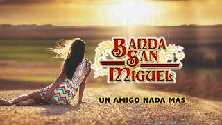 Banda San Miguel - Un Amigo Nada Mas (LETRA)