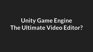 Unity - The Ultimate Video Editor?