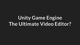 Unity - The Ultimate Video Editor?