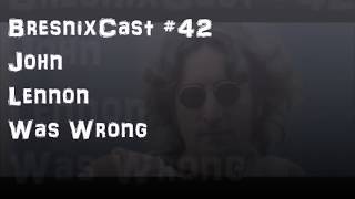 Download lagu BresnixCast 42 John Lennon Was Wrong BresnixCast 42 John Lennon Was Wrong