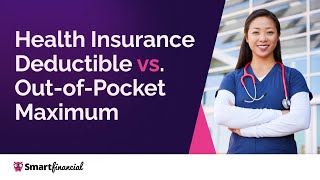 Health Insurance Deductible vs. Out-of-Pocket Maximum