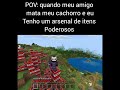 POV: quando meu amigo mata meu cachorro e eu tenho um arsenal de itens poderosos