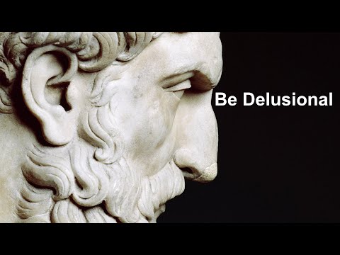 Be delusional -