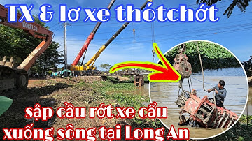 Biến căn 3: TX & lơ thótchớt trong gan tấc l giây phút căn thẳng trục vớt xe cẩu rớt xuống sông