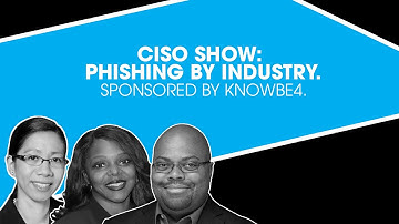 CISO Show: Phishing By Industry. Sponsored by KnowBe4.