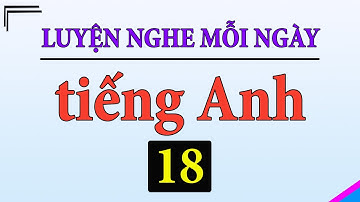 [ Tập 18 ] Kiên trì luyện nghe tiếng Anh 1 tiếng mỗi ngày
