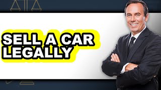 How to Sell a Car Legally in 2025 - Full Guide