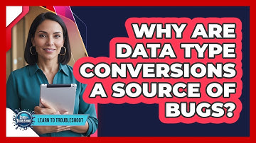 Why Are Data Type Conversions a Source of Bugs?