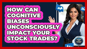 How Can Cognitive Biases Unconsciously Impact Your Stock Trades? - Stock and Options Playbook