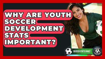 Why Are Youth Soccer Development Stats Important? - Soccer Stats Vault