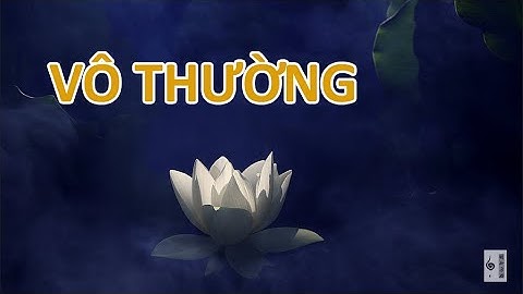 Vô thường: Chìa khoá cho một cuộc sống tốt đẹp - Vạn vật giác ngộ
