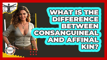 What Is The Difference Between Consanguineal And Affinal Kin? - Anthropology Insights