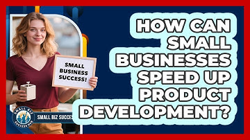 How Can Small Businesses Speed Up Product Development? - Small Biz Success Hub