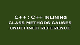 C++ : C++ inlining class methods causes undefined reference