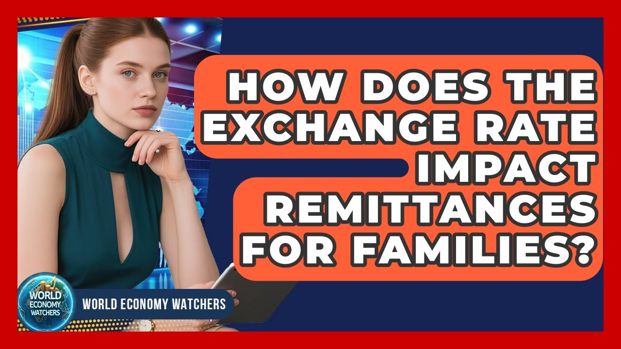 How Does the Exchange Rate Impact Remittances for Families? - World Economy Watchers