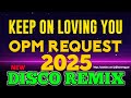 KEEP ON LOVING YOU OPM REQUEST 2025 DISCO REMIX DJ LOUISE DISCO 