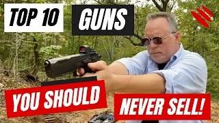 Top 10 Guns You Should NEVER Sell!