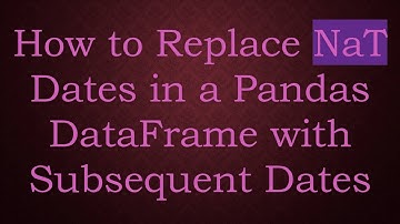 How to Replace NaT Dates in a Pandas DataFrame with Subsequent Dates