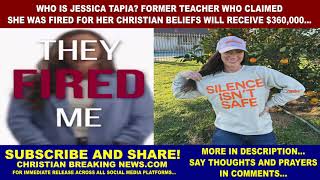 Who is Jessica Tapia? FORMER TEACHER WHO CLAIMED FIRED FOR CHRISTIAN BELIEFS WILL RECEIVE $360,000