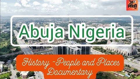 Abuja- History -People and Places Documentary