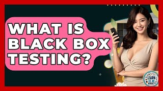 What Is Black Box Testing? - Learn As An Adult