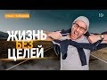 НОВЫЙ СПОСОБ ЖИЗНИ. Как построить яркую и крутую Жизнь без Целей! 16+