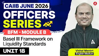 CAIIB June 2026 | BFM | Module B | UNIT 18 Basel III Framework on Liquidity Standards