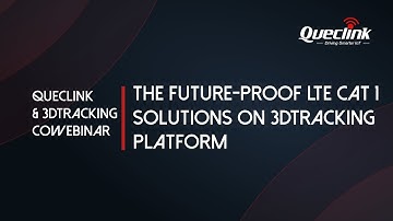 Queclink & 3Dtracking Webinar: The Future-Proof LTE Cat 1 solutions on 3Dtracking Platform