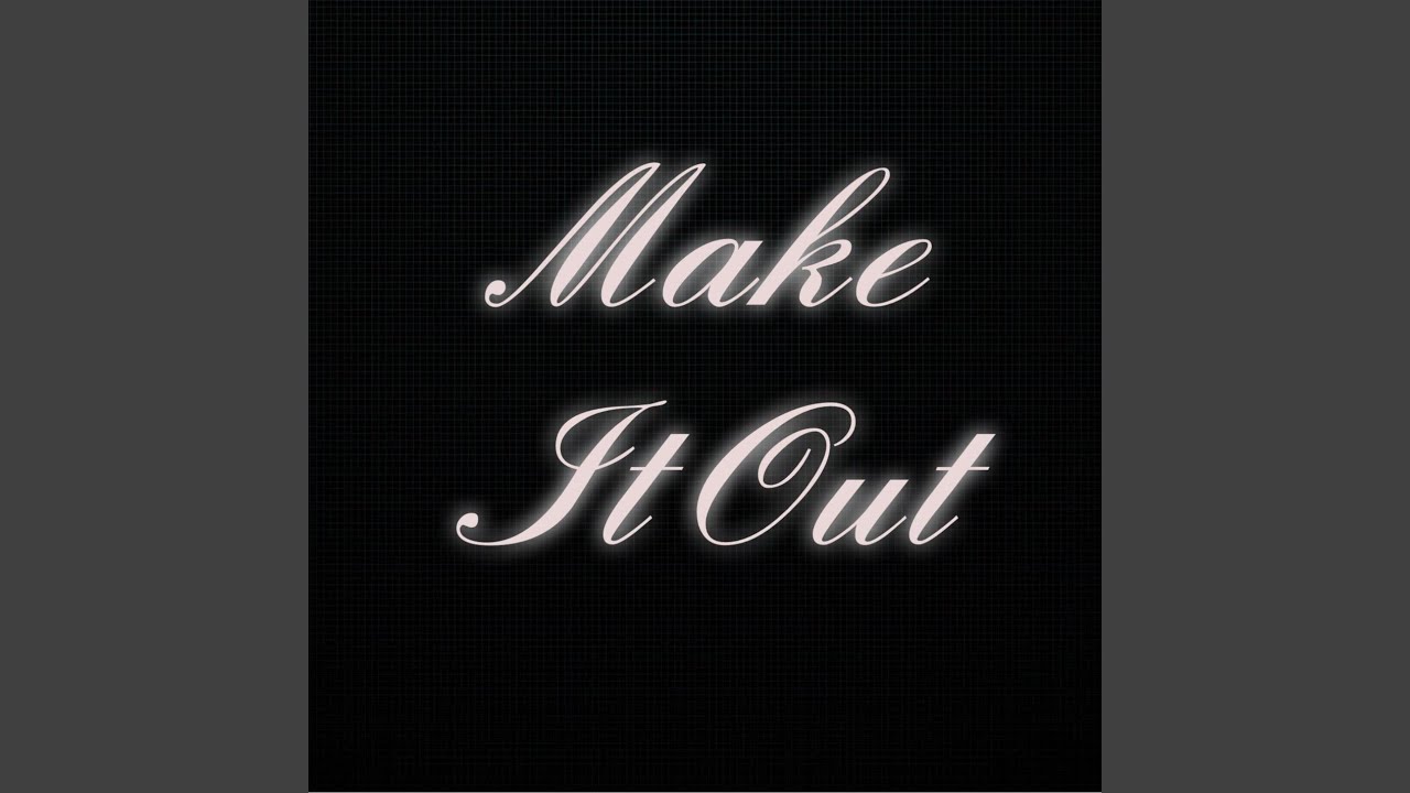Guarda Make It Out su YouTube Guarda Make It Out su YouTube