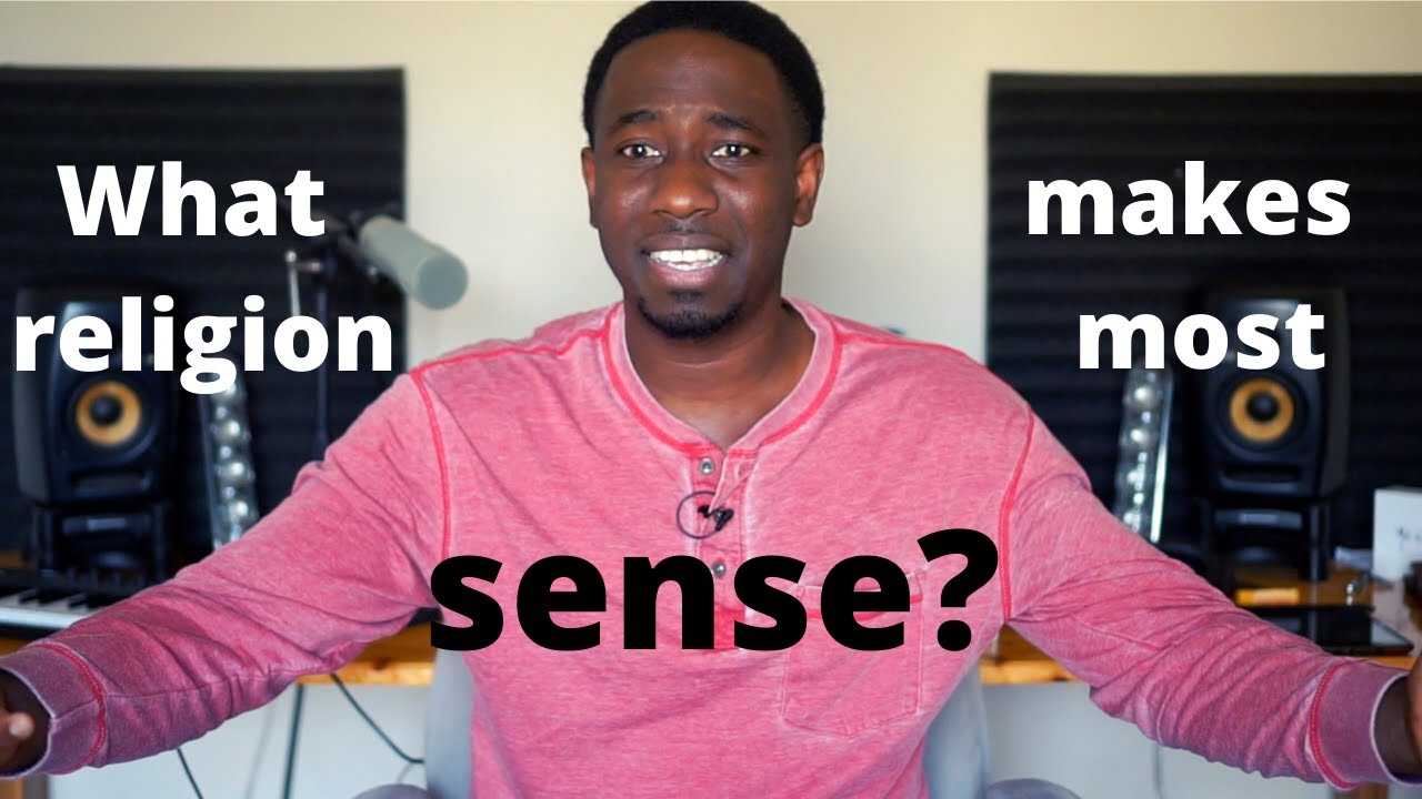 Which Religion Makes The Most Sense?