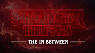 STRANGER THINGS THE IN BETWEEN