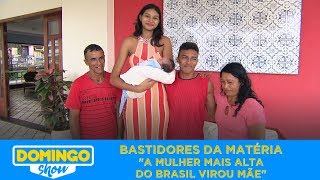 BASTIDORES A MULHER MAIS ALTA DO BRASIL VIROU MAMAE