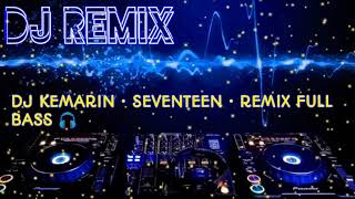 DJ KEMARIN ~ SEVENTEEN • FULL REMIX BASS 🎧