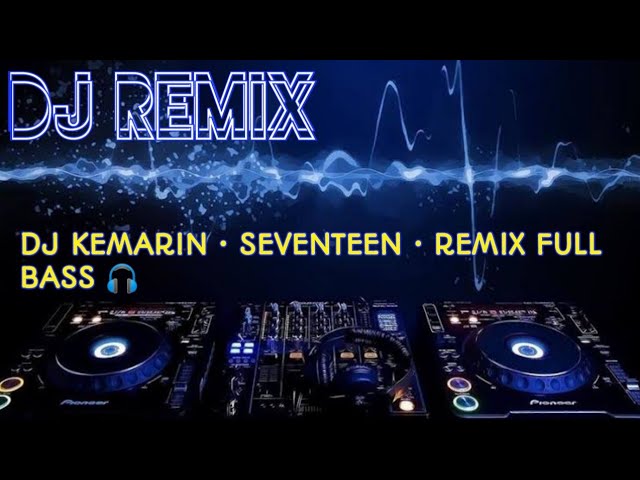 DJ KEMARIN ~ SEVENTEEN • FULL REMIX BASS 🎧 class=