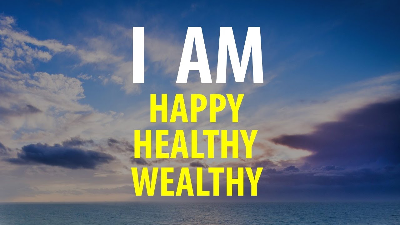 I Am Happy Healthy Wealthy Affirmations For Happiness Health Wealth Success Youtube