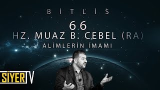 66. Hz. Muaz b. Cebel (r.a) Alimlerin İmamı / Bitlis